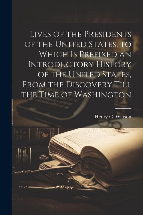 Produktbild: Lives of the Presidents of the United States, to Which is Prefixed an Introductory History of the United States, From the Discovery Till the Time of W