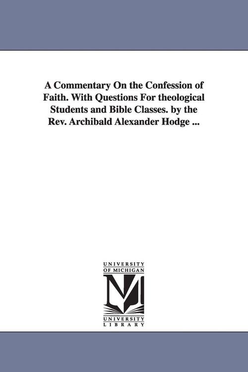 Produktbild: A Commentary On the Confession of Faith. With Questions For theological Students and Bible Classes. by the Rev. Archibald Alexander Hodge ...