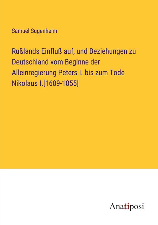 Produktbild: Ru&szlig;lands Einflu&szlig; auf, und Beziehungen zu Deutschland vom Beginne der Alleinregierung Peters I. bis zum Tode Nikolaus I.[1689-1855]