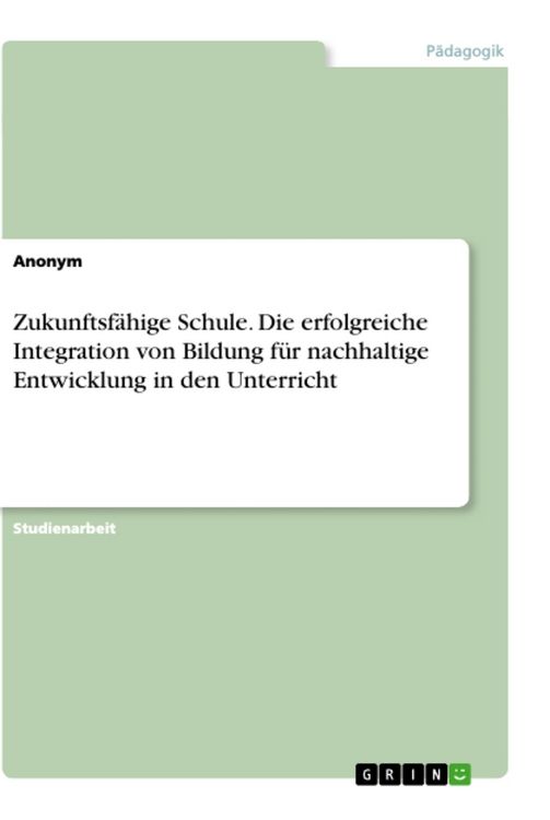 Produktbild: Zukunftsf&auml;hige Schule. Die erfolgreiche Integration von Bildung f&uuml;r nachhaltige Entwicklung in den Unterricht