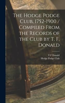 Produktbild: The Hodge Podge Club, 1752-1900 / Compiled From the Records of the Club by T. F. Donald