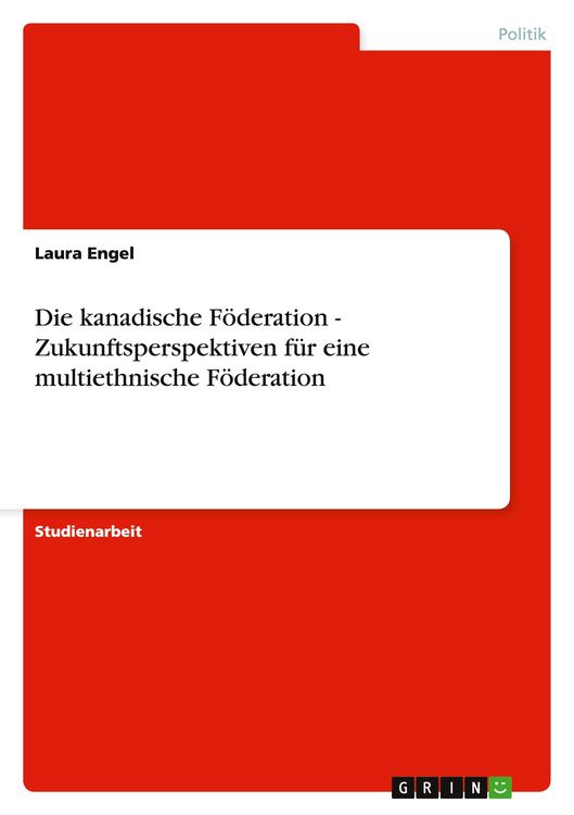 Produktbild: Die kanadische F&ouml;deration - Zukunftsperspektiven f&uuml;r eine multiethnische F&ouml;deration