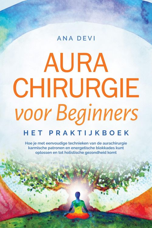 Produktbild: Aurachirurgie voor beginners - Het praktijkboek: Hoe je met eenvoudige technieken van de aurachirurgie karmische patronen en energetische blokkades ku