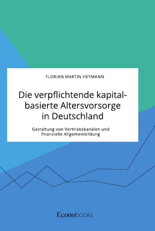 Produktbild: Die verpflichtende kapitalbasierte Altersvorsorge in Deutschland. Gestaltung von Vertriebskan&auml;len und finanzielle Allgemeinbildung
