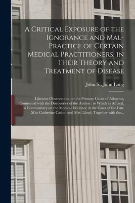 Produktbild: A Critical Exposure of the Ignorance and Mal-practice of Certain Medical Practitioners, in Their Theory and Treatment of Disease: Likewise Observation