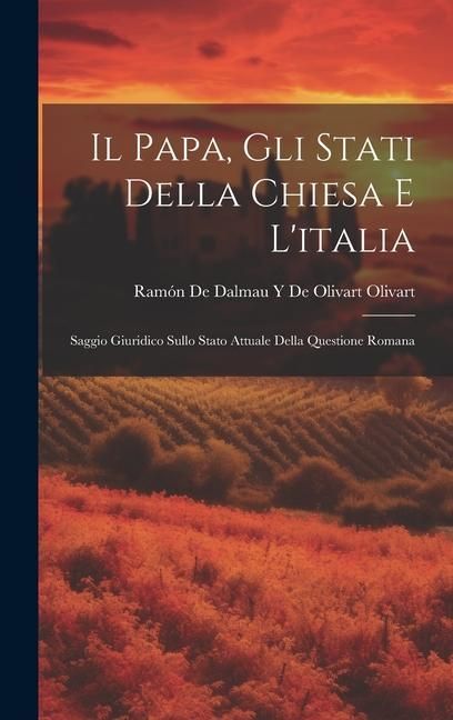 Produktbild: Il Papa, Gli Stati Della Chiesa E L'italia: Saggio Giuridico Sullo Stato Attuale Della Questione Romana