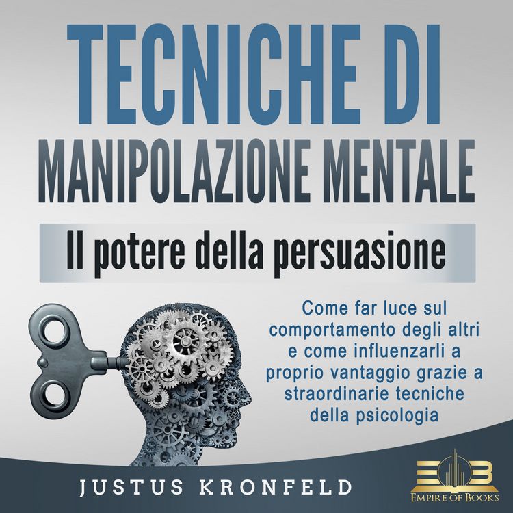 Produktbild: TECNICHE DI MANIPOLAZIONE MENTALE - Il potere della persuasione: Come far luce sul comportamento degli altri e come influenzarli a proprio vantaggio grazie a straordinarie tecniche della psicologia