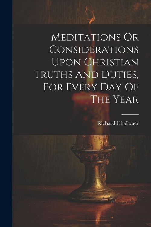 Produktbild: Meditations Or Considerations Upon Christian Truths And Duties, For Every Day Of The Year