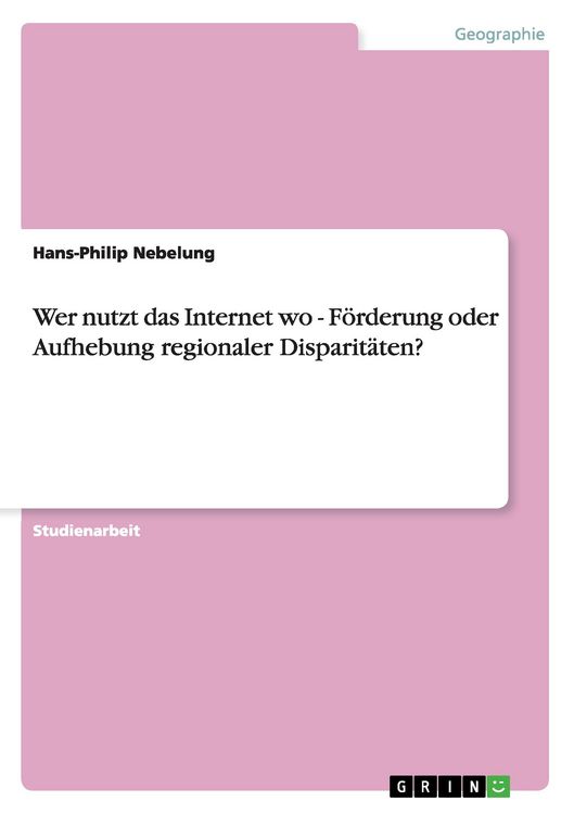 Produktbild: Wer nutzt das Internet wo - F&ouml;rderung oder Aufhebung regionaler Disparit&auml;ten?
