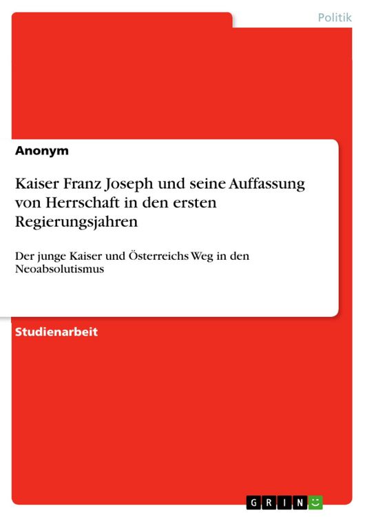 Produktbild: Kaiser Franz Joseph und seine Auffassung von Herrschaft in den ersten Regierungsjahren