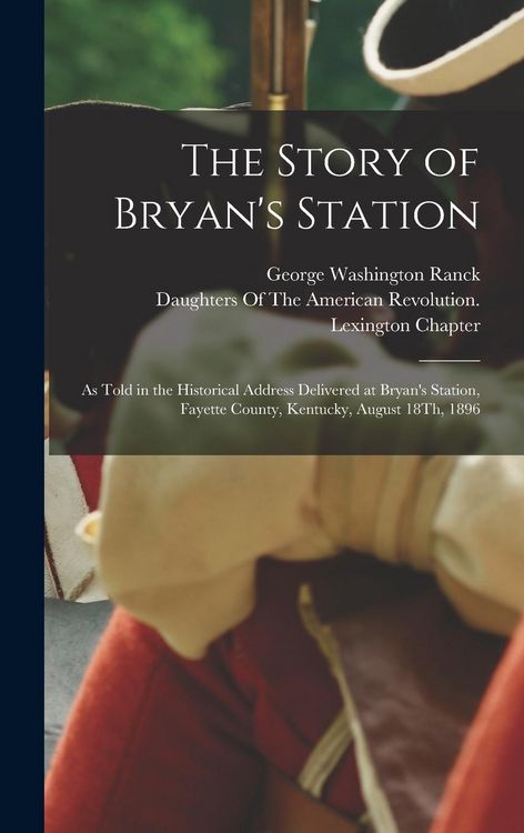 Produktbild: The Story of Bryan's Station: As Told in the Historical Address Delivered at Bryan's Station, Fayette County, Kentucky, August 18Th, 1896