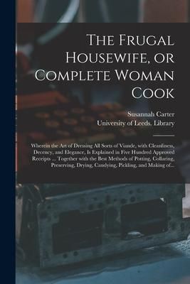 Produktbild: The Frugal Housewife, or Complete Woman Cook: Wherein the Art of Dressing All Sorts of Viande, With Cleanliness, Decency, and Elegance, is Explained i