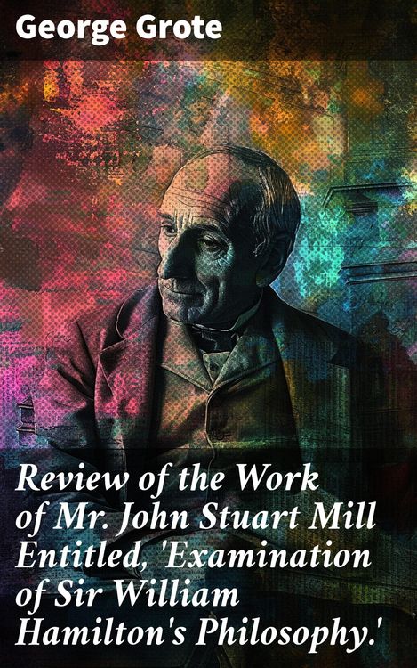 Produktbild: Review of the Work of Mr John Stuart Mill Entitled, 'Examination of Sir William Hamilton's Philosophy.'