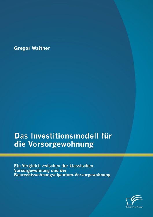 Produktbild: Das Investitionsmodell f&uuml;r die Vorsorgewohnung: Ein Vergleich zwischen der klass