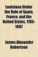 Produktbild: Louisiana Under the Rule of Spain, France, and the United States, 1785-1807