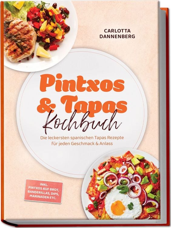 Produktbild: Pintxos & Tapas Kochbuch: Die leckersten spanischen Tapas Rezepte f&uuml;r jeden Geschmack & Anlass &ndash; inkl. Pintxos auf Brot, Banderillas, Dips, Marinaden etc.