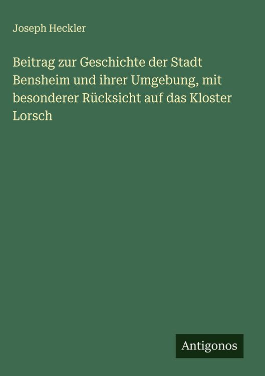 Produktbild: Beitrag zur Geschichte der Stadt Bensheim und ihrer Umgebung, mit besonderer R&uuml;cksicht auf das Kloster Lorsch