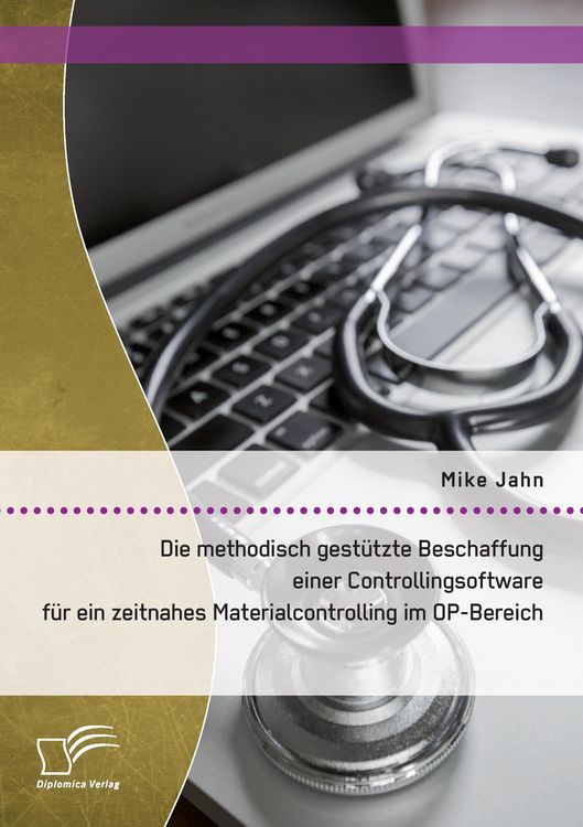 Produktbild: Die methodisch gest&uuml;tzte Beschaffung einer Controllingsoftware f&uuml;r ein zeitnahes Materialcontrolling im OP-Bereich