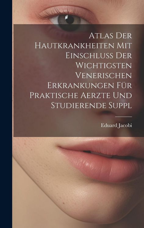 Produktbild: Atlas Der Hautkrankheiten Mit Einschluss Der Wichtigsten Venerischen Erkrankungen F&uuml;r Praktische Aerzte Und Studierende Suppl