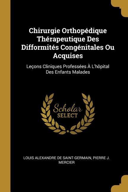 Produktbild: Chirurgie Orthop&eacute;dique Th&eacute;rapeutique Des Difformit&eacute;s Cong&eacute;nitales Ou Acquises: Le&ccedil;ons Cliniques Profess&eacute;es &Agrave; L'h&ocirc;pital Des Enfants Malades