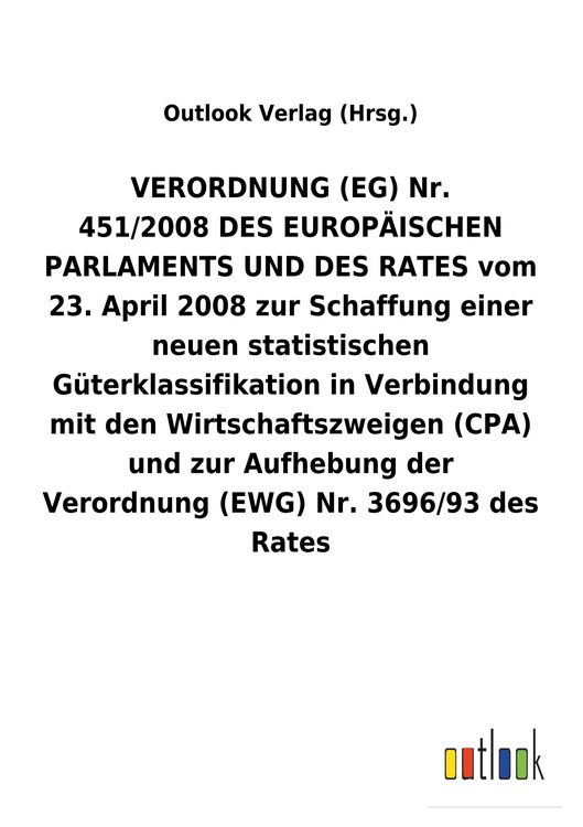 Produktbild: VERORDNUNG&nbsp;(EG) Nr. 451/2008&nbsp;DES EUROP&Auml;ISCHEN PARLAMENTS UND DES RATES vom 23.&nbsp;April 2008 zur Schaffung einer neuen statistischen G&uuml;terklassifikation in Verbindung mit den Wirtschaftszweigen (CPA) und zur Aufhebung der Verordnung (EWG) Nr.&nbsp;3696/93 des Rates