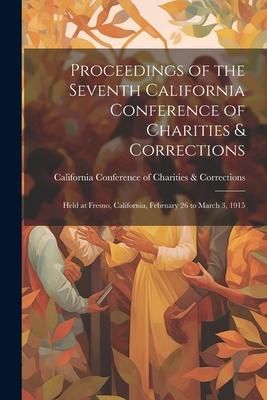 Produktbild: Proceedings of the Seventh California Conference of Charities & Corrections: Held at Fresno, California, February 26 to March 3, 1915