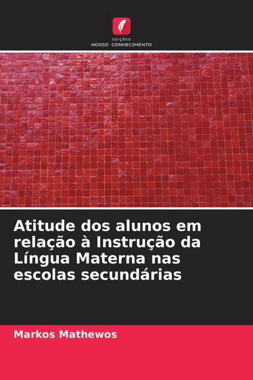 Produktbild: Atitude dos alunos em rela&ccedil;&atilde;o &agrave; Instru&ccedil;&atilde;o da L&iacute;ngua Materna nas escolas secund&aacute;rias
