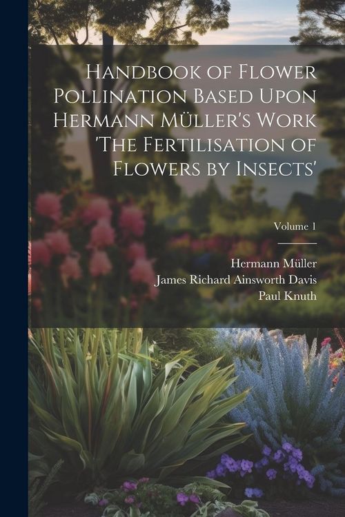 Produktbild: Handbook of Flower Pollination Based Upon Hermann M&uuml;ller's Work 'The Fertilisation of Flowers by Insects'; Volume 1