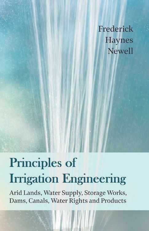 Produktbild: Principles of Irrigation Engineering - Arid Lands, Water Supply, Storage Works, Dams, Canals, Water Rights and Products