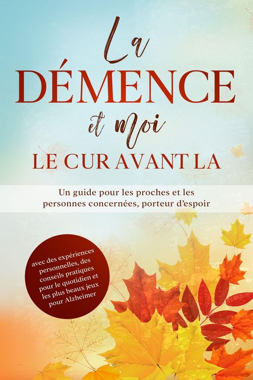 Produktbild: La D&eacute;mence et moi - Le coeur avant la raison : Un guide pour les proches et les personnes concern&eacute;es, porteur d'espoir | avec des exp&eacute;riences personne