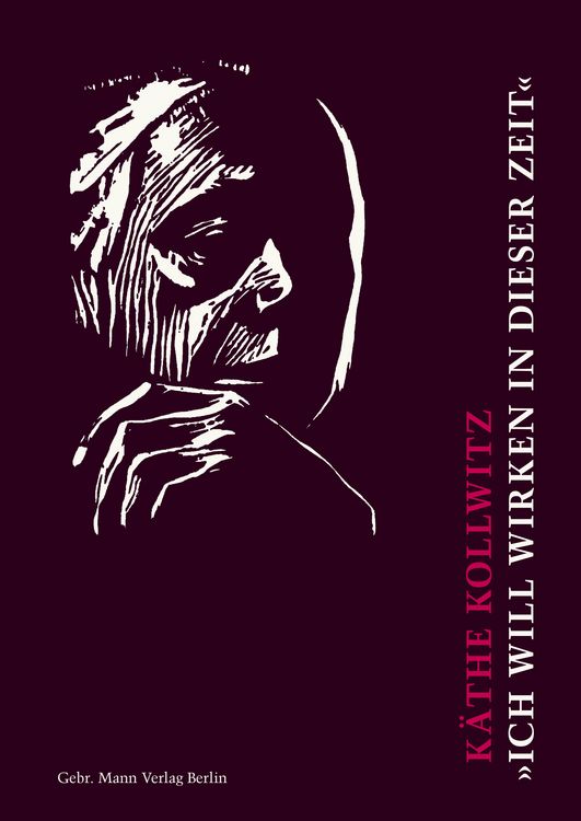 Produktbild: K&auml;the Kollwitz. &raquo;Ich will wirken in dieser Zeit&laquo;