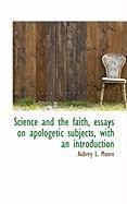 Produktbild: Science and the Faith, Essays on Apologetic Subjects, with an Introduction