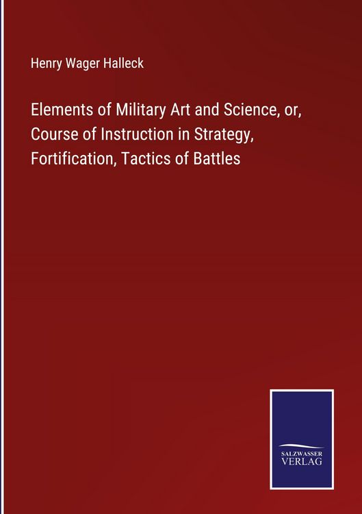 Produktbild: Elements of Military Art and Science, or, Course of Instruction in Strategy, Fortification, Tactics of Battles