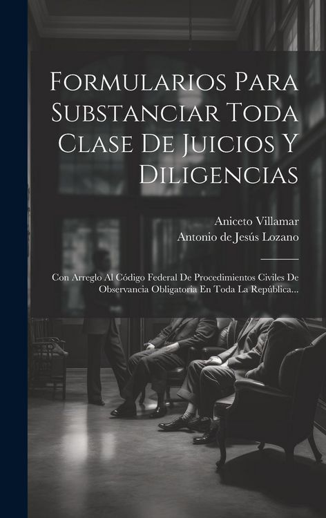 Produktbild: Formularios Para Substanciar Toda Clase De Juicios Y Diligencias: Con Arreglo Al C&oacute;digo Federal De Procedimientos Civiles De Observancia Obligatoria E