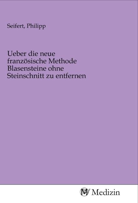 Produktbild: Ueber die neue franz&ouml;sische Methode Blasensteine ohne Steinschnitt zu entfernen