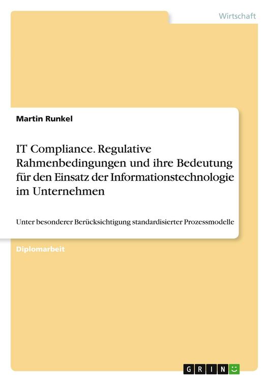 Produktbild: IT Compliance. Regulative Rahmenbedingungen und ihre Bedeutung f&uuml;r den Einsatz der Informationstechnologie im Unternehmen