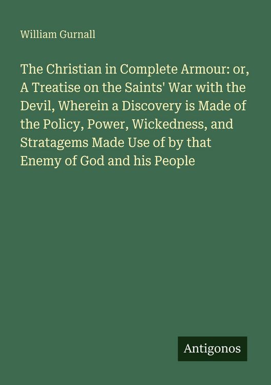 Produktbild: The Christian in Complete Armour: or, A Treatise on the Saints' War with the Devil, Wherein a Discovery is Made of the Policy, Power, Wickedness, and
