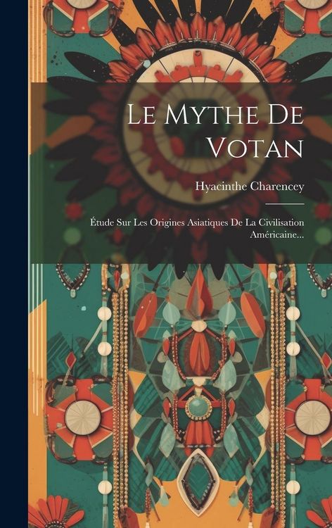 Produktbild: Le Mythe De Votan: &Eacute;tude Sur Les Origines Asiatiques De La Civilisation Am&eacute;ricaine...