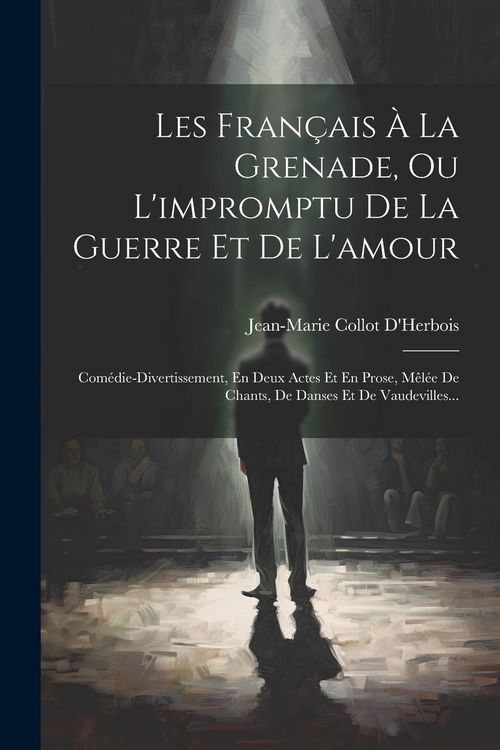 Produktbild: Les Fran&ccedil;ais &Agrave; La Grenade, Ou L'impromptu De La Guerre Et De L'amour: Com&eacute;die-divertissement, En Deux Actes Et En Prose, M&ecirc;l&eacute;e De Chants, De Danses Et