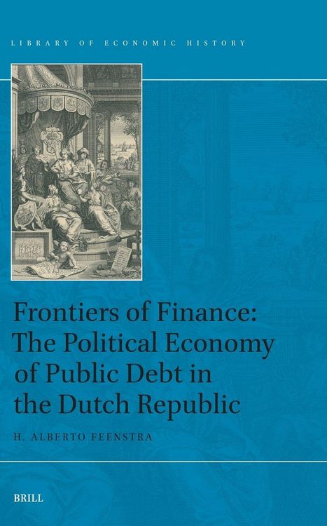 Produktbild: Frontiers of Finance: The Political Economy of Public Debt in the Dutch Republic