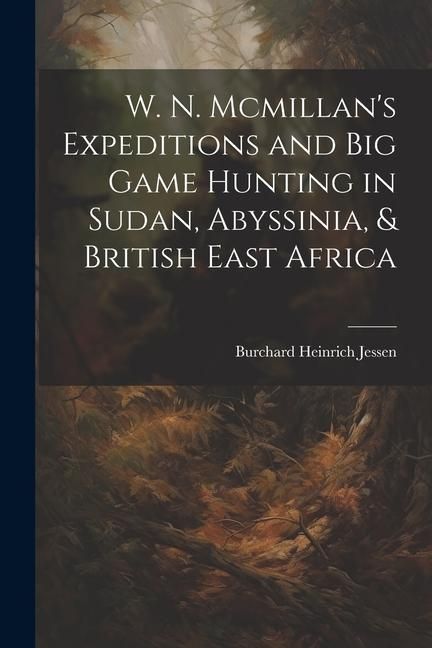 Produktbild: W. N. Mcmillan's Expeditions and Big Game Hunting in Sudan, Abyssinia, & British East Africa