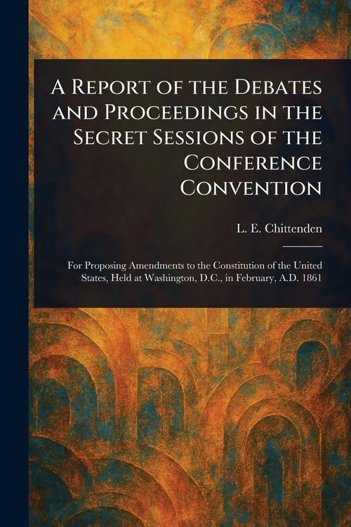 Produktbild: A Report of the Debates and Proceedings in the Secret Sessions of the Conference Convention