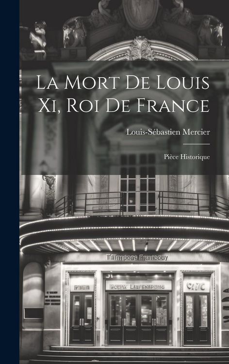 Produktbild: La Mort De Louis Xi, Roi De France: Pi&egrave;ce Historique