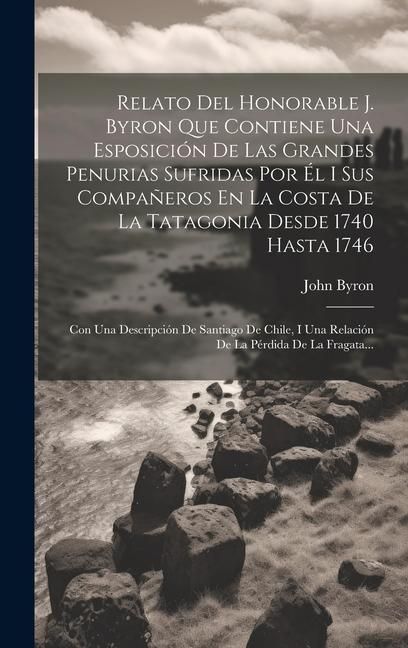 Produktbild: Relato Del Honorable J. Byron Que Contiene Una Esposici&oacute;n De Las Grandes Penurias Sufridas Por &Eacute;l I Sus Compa&ntilde;eros En La Costa De La Tatagonia Desde 1