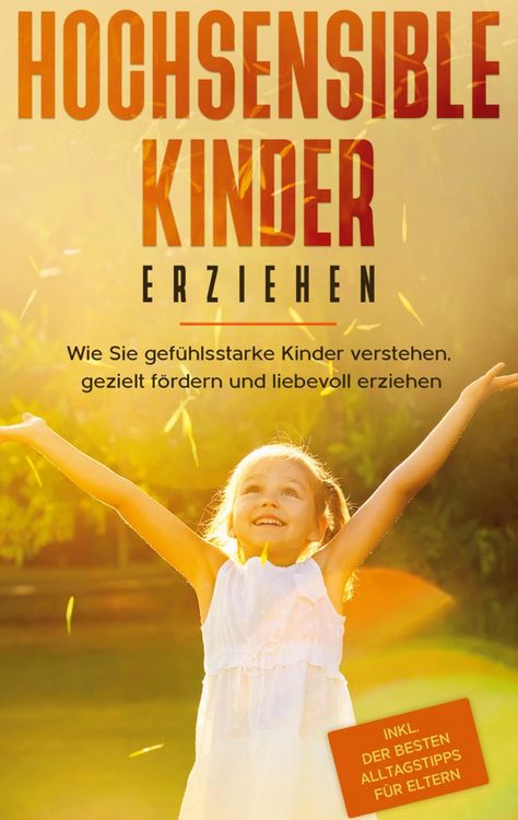Produktbild: Hochsensible Kinder erziehen: Wie Sie gef&uuml;hlsstarke Kinder verstehen, gezielt f&ouml;rdern und liebevoll erziehen - inkl. der besten Alltagstipps f&uuml;r Elter