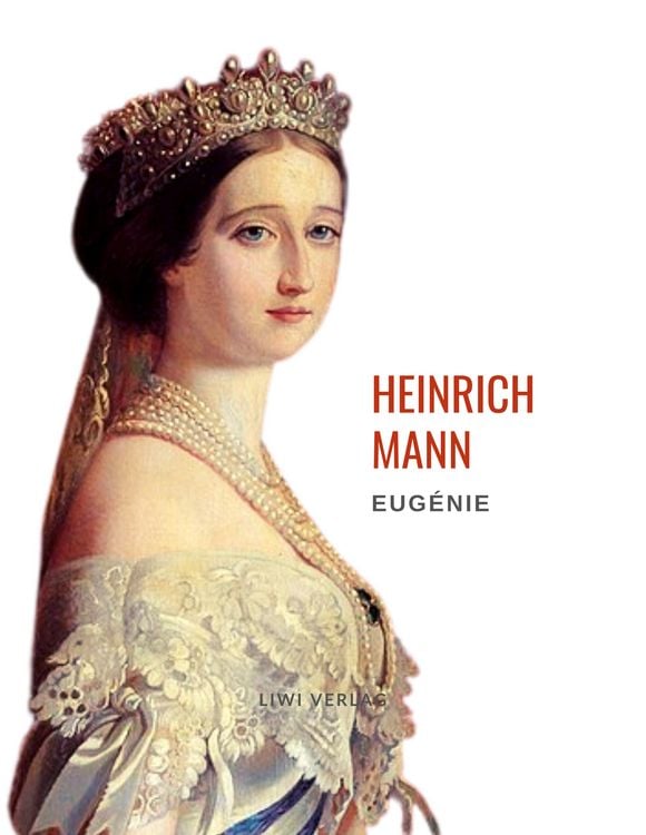Produktbild: Heinrich Mann: Eug&eacute;nie oder Die B&uuml;rgerzeit. Vollst&auml;ndige Neuausgabe