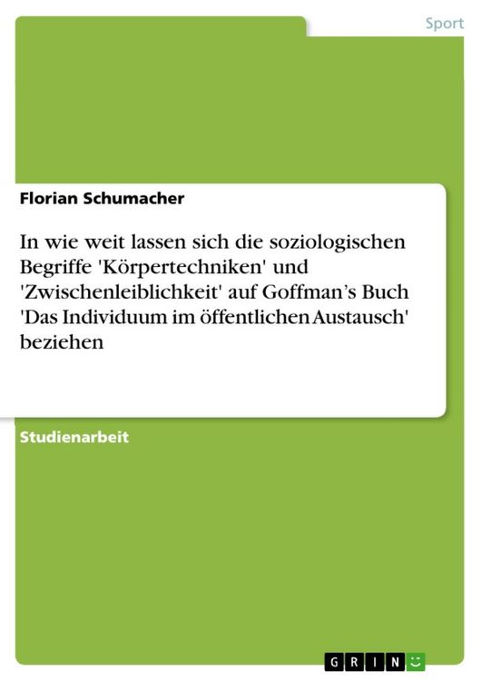 Produktbild: In wie weit lassen sich die soziologischen Begriffe 'K&ouml;rpertechniken' und 'Zwischenleiblichkeit' auf Goffman's Buch 'Das Individuum im &ouml;ffentlichen Au