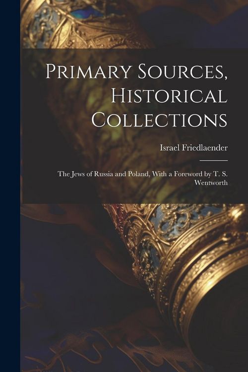 Produktbild: Primary Sources, Historical Collections: The Jews of Russia and Poland, With a Foreword by T. S. Wentworth