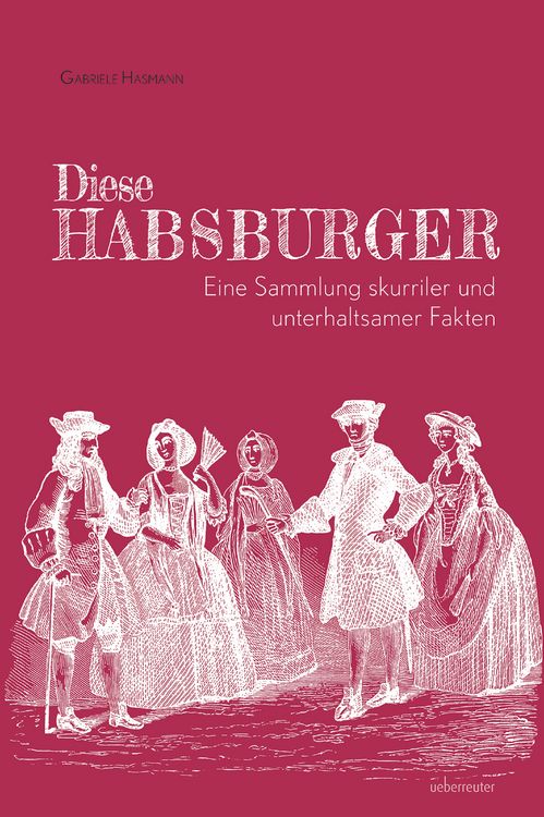 Produktbild: Diese Habsburger - Eine Sammlung skurriler und unterhaltsamer Fakten