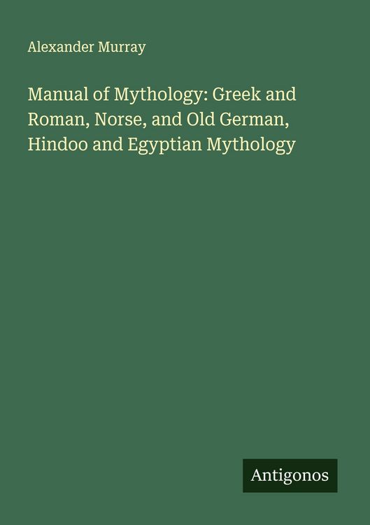 Produktbild: Manual of Mythology: Greek and Roman, Norse, and Old German, Hindoo and Egyptian Mythology